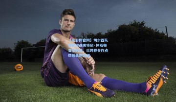 【足彩网官网】切尔西队勇敢迎战惠特尼·休斯顿音乐挑战，以跨界合作点燃慈善新浪潮