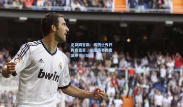 足彩网官网：梅西世界杯传奇篇章，单届赛事两度演绎世纪助攻