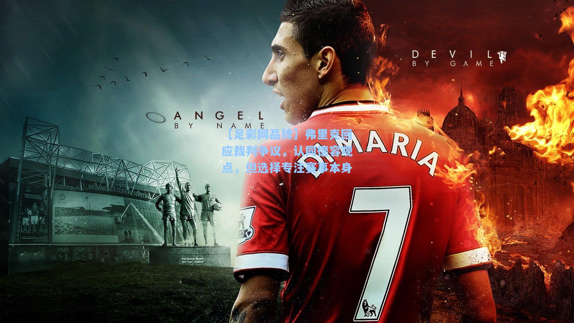 弗里克回应裁判争议，认同德容观点，但选择专注赛事本身