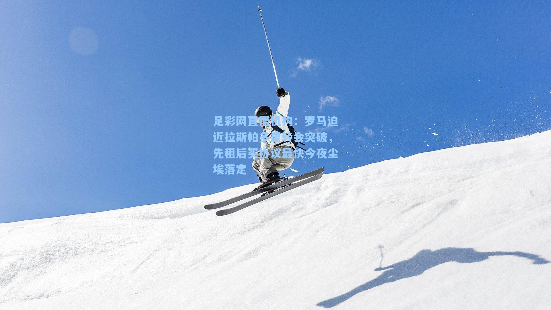 罗马迫近拉斯帕多里转会突破,先租后买协议最快今夜尘埃落定