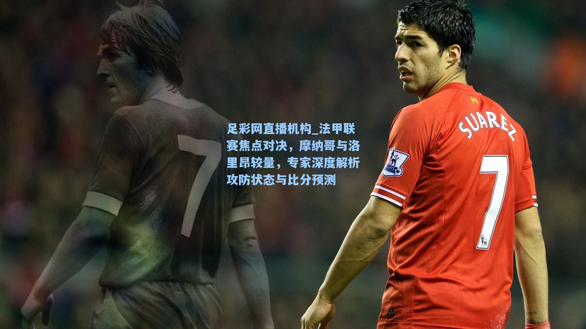 法甲联赛焦点对决，摩纳哥与洛里昂较量，专家深度解析攻防状态与比分预测