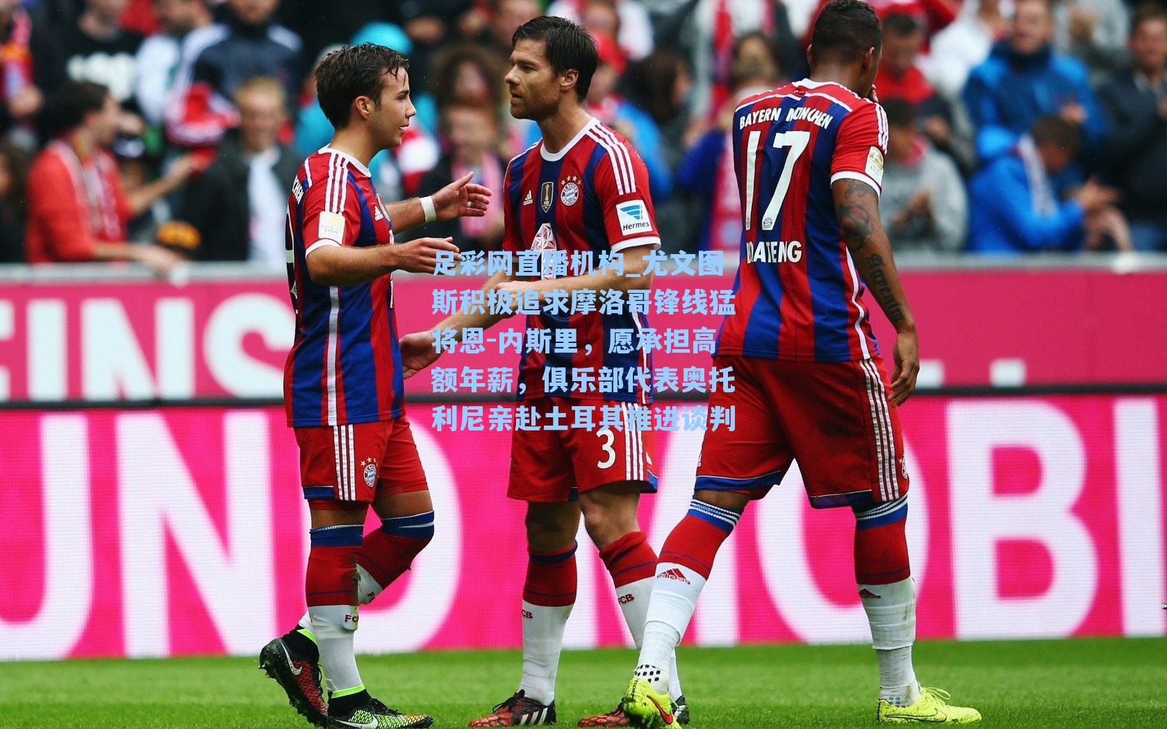 尤文图斯积极追求摩洛哥锋线猛将恩-内斯里,愿承担高额年薪,俱乐部代表奥托利尼亲赴土耳其推进谈判