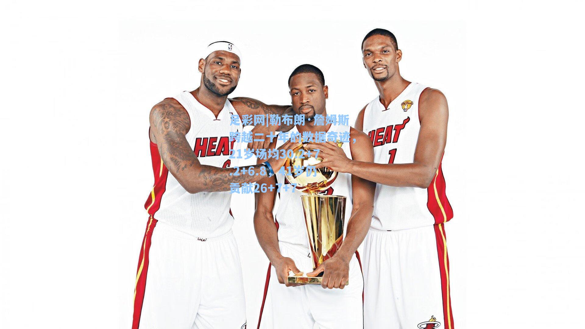 勒布朗·詹姆斯跨越二十年的数据奇迹，21岁场均30.2+7.2+6.8，41岁仍贡献26+7+7