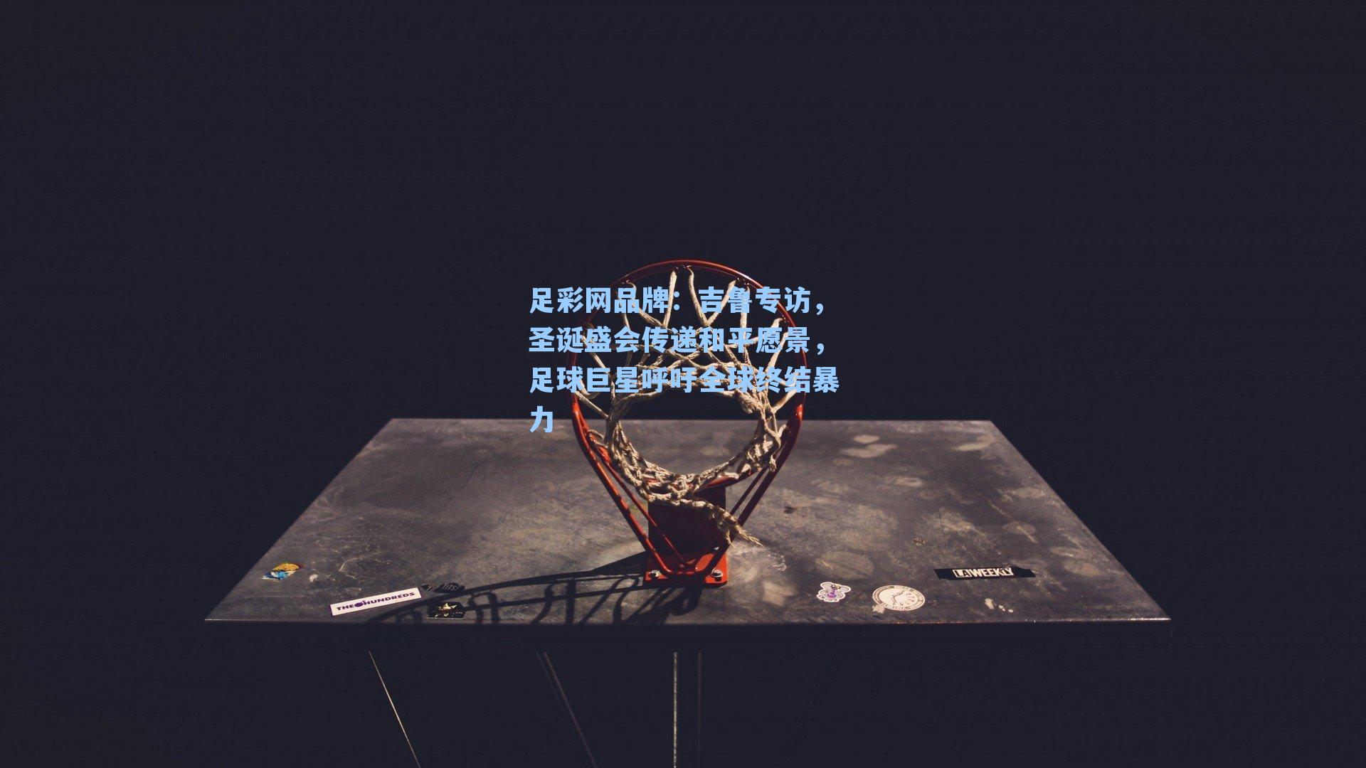 吉鲁专访，圣诞盛会传递和平愿景，足球巨星呼吁全球终结暴力