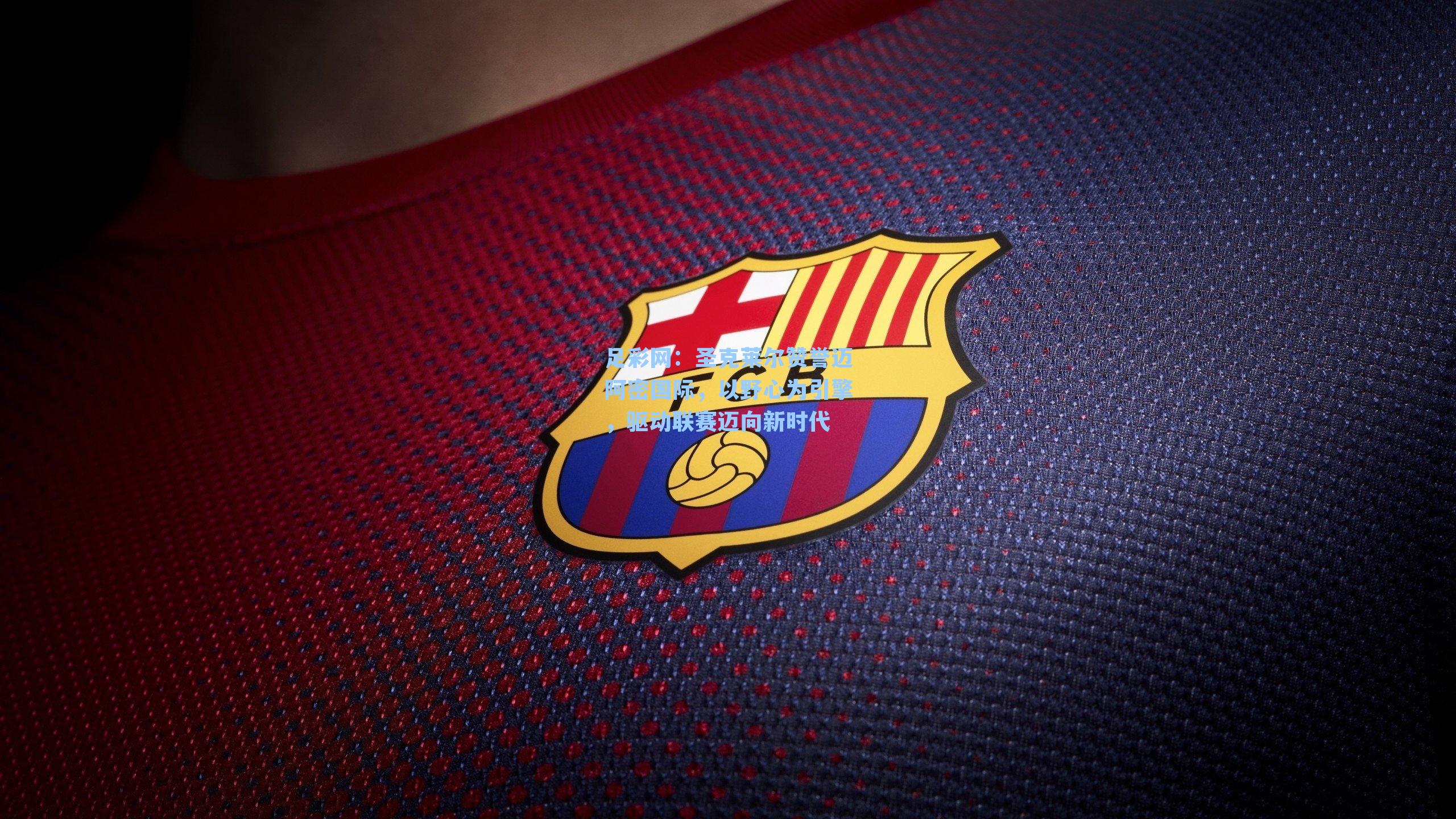 圣克莱尔赞誉迈阿密国际，以野心为引擎，驱动联赛迈向新时代