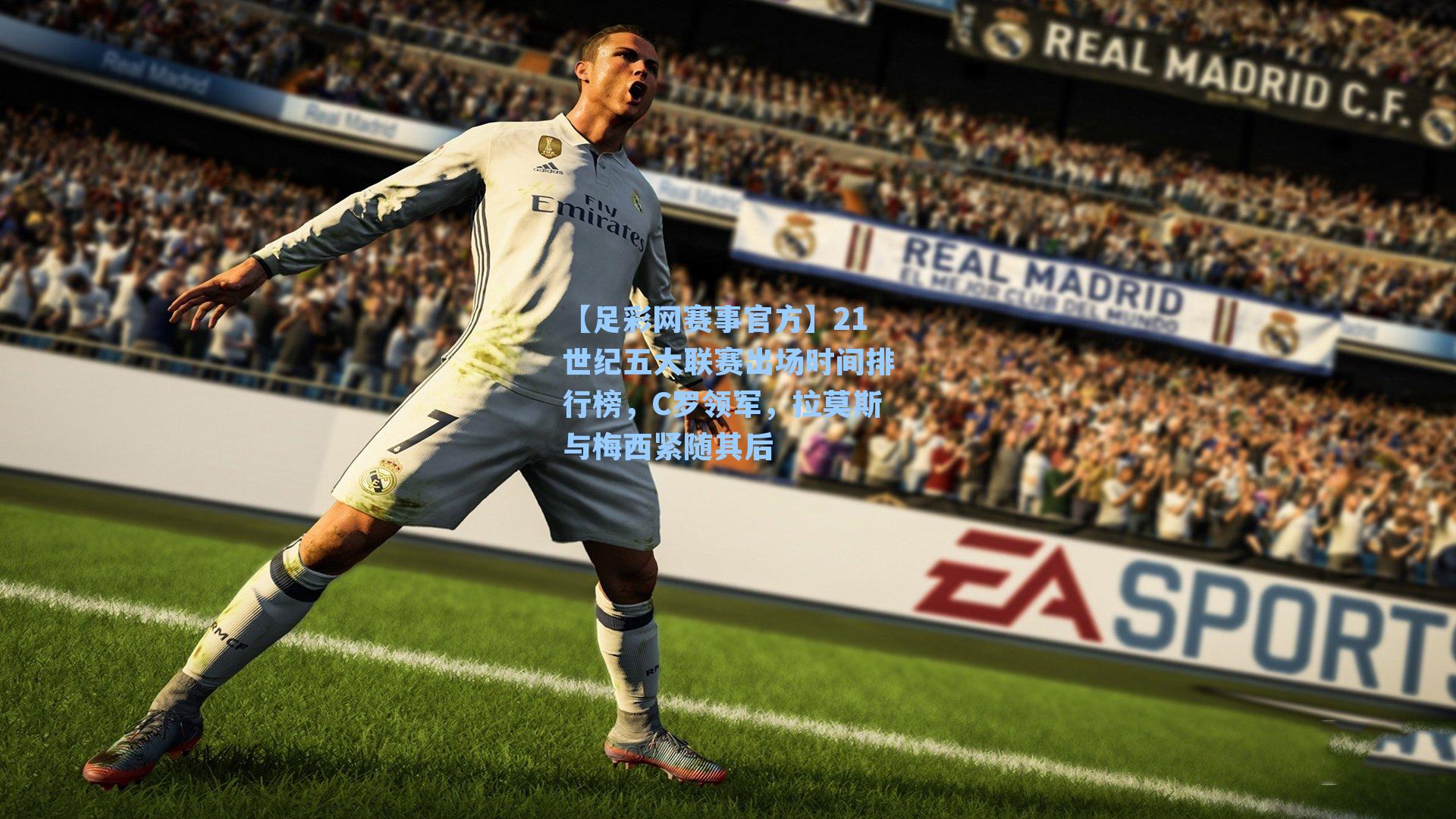 21世纪五大联赛出场时间排行榜，C罗领军，拉莫斯与梅西紧随其后