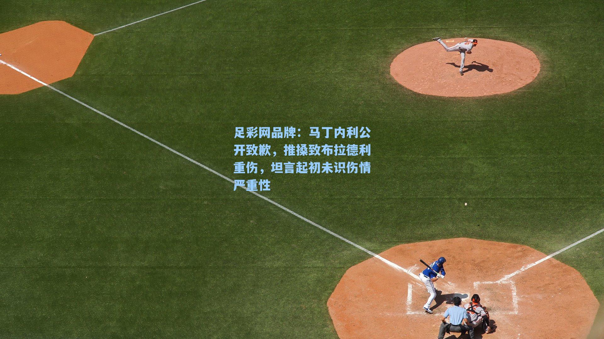 马丁内利公开致歉，推搡致布拉德利重伤，坦言起初未识伤情严重性