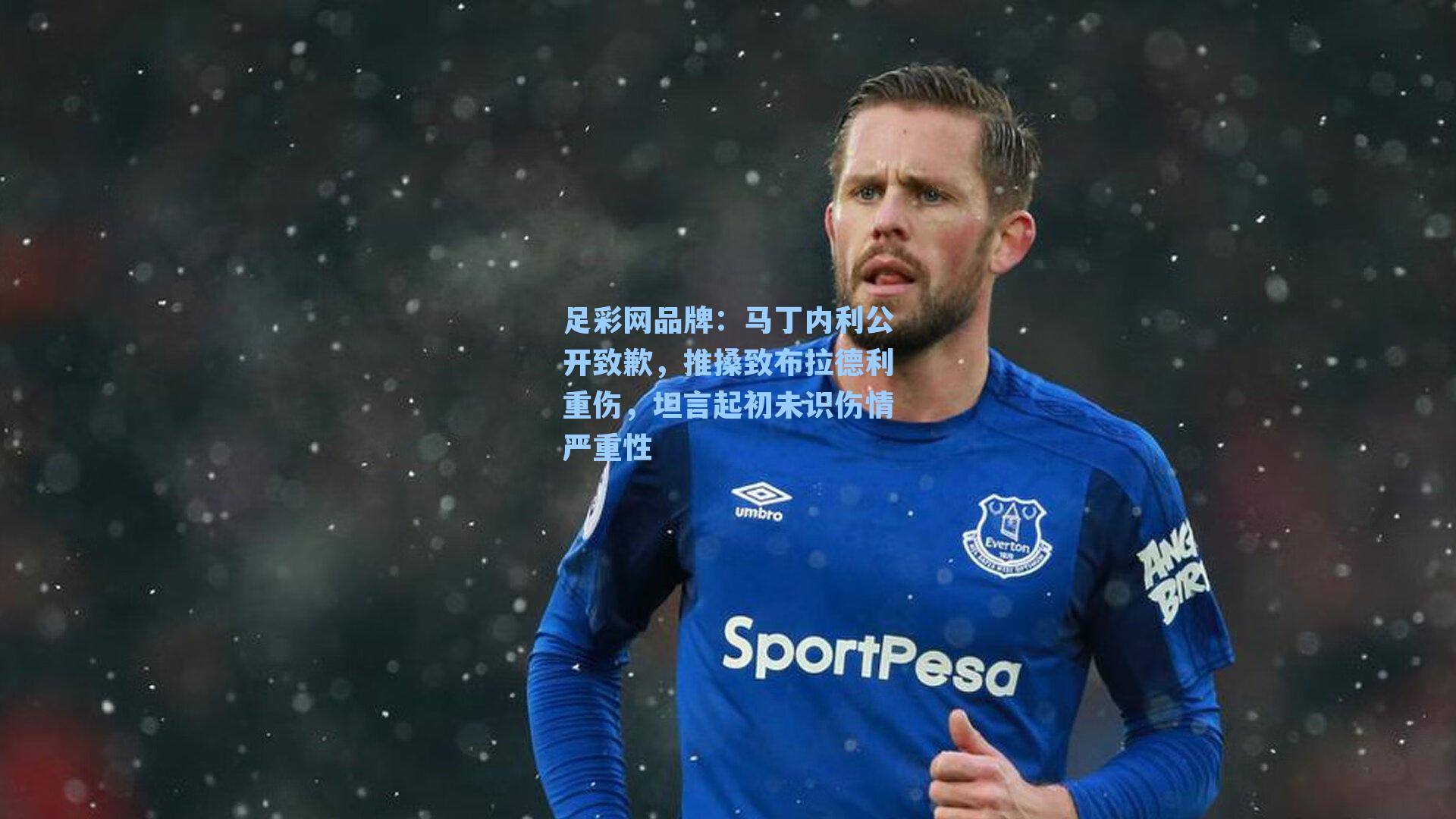 马丁内利公开致歉，推搡致布拉德利重伤，坦言起初未识伤情严重性